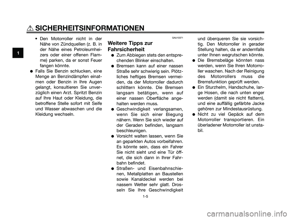 YAMAHA XMAX 250 2008 Betriebsanleitungen (in German) • Den Motorroller nicht in der
Nähe von Zündquellen (z. B. in
der Nähe eines Petroleumhei-
zers oder einer offenen Flam-
me) parken, da er sonst Feuer
fangen könnte.
●Falls Sie Benzin schlucke YAMAHA XMAX 250 2008 Betriebsanleitungen (in German) • Den Motorroller nicht in der
Nähe von Zündquellen (z. B. in
der Nähe eines Petroleumhei-
zers oder einer offenen Flam-
me) parken, da er sonst Feuer
fangen könnte.
●Falls Sie Benzin schlucke