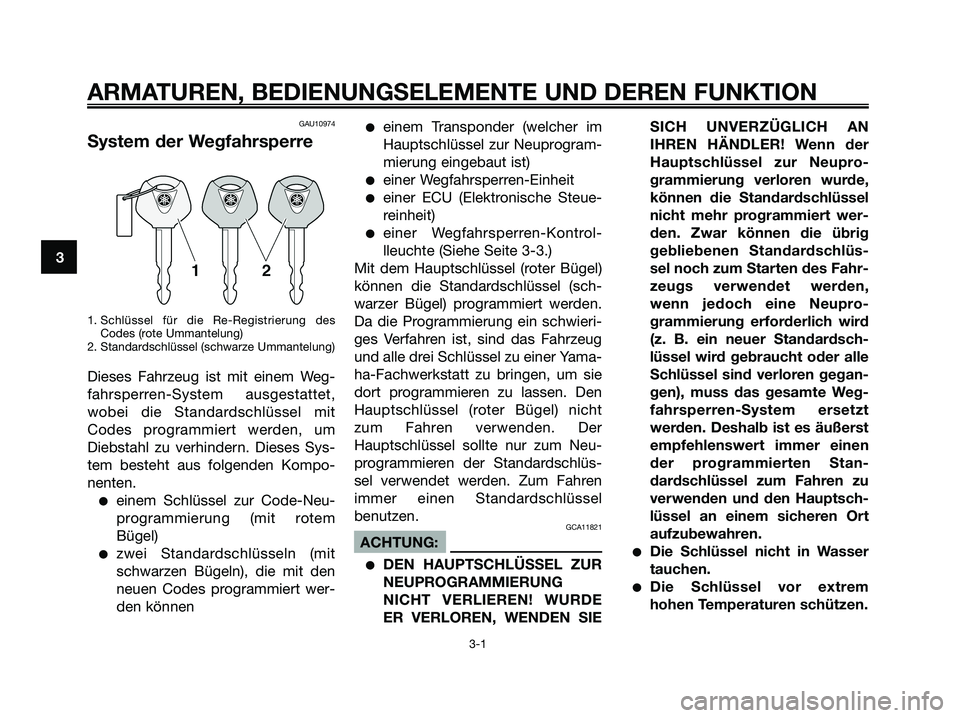 YAMAHA XMAX 250 2008 Betriebsanleitungen (in German) GAU10974
System der Wegfahrsperre
1. Schlüssel für die Re-Registrierung des
Codes (rote Ummantelung)
2. Standardschlüssel (schwarze Ummantelung)
Dieses Fahrzeug ist mit einem Weg-
fahrsperren-Syste YAMAHA XMAX 250 2008 Betriebsanleitungen (in German) GAU10974
System der Wegfahrsperre
1. Schlüssel für die Re-Registrierung des
Codes (rote Ummantelung)
2. Standardschlüssel (schwarze Ummantelung)
Dieses Fahrzeug ist mit einem Weg-
fahrsperren-Syste