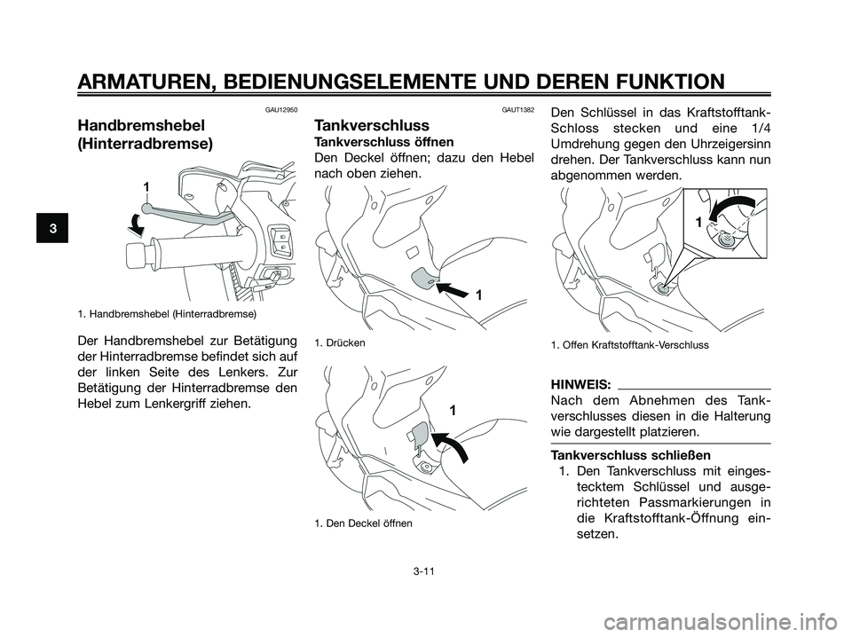 YAMAHA XMAX 250 2008  Betriebsanleitungen (in German) GAU12950
Handbremshebel
(Hinterradbremse)
1. Handbremshebel (Hinterradbremse)
Der Handbremshebel zur Betätigung
der Hinterradbremse befindet sich auf
der linken Seite des Lenkers. Zur
Betätigung der