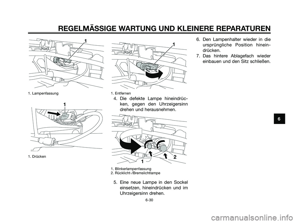 YAMAHA XMAX 250 2008  Betriebsanleitungen (in German) 1. Lampenfassung
1. Drücken1. Entfernen
4. Die defekte Lampe hineindrüc-
ken, gegen den Uhrzeigersinn
drehen und herausnehmen.
1. Blinkerlampenfassung
2. Rücklicht-/Bremslichtlampe
5. Eine neue Lam