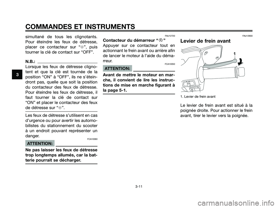 YAMAHA XMAX 250 2008 Notices Demploi (in French) simultané de tous les clignotants.
Pour éteindre les feux de détresse,
placer ce contacteur sur “h”, puis
tourner la clé de contact sur “OFF”.
N.B.:
Lorsque les feux de détresse cligno-
t YAMAHA XMAX 250 2008 Notices Demploi (in French) simultané de tous les clignotants.
Pour éteindre les feux de détresse,
placer ce contacteur sur “h”, puis
tourner la clé de contact sur “OFF”.
N.B.:
Lorsque les feux de détresse cligno-
t