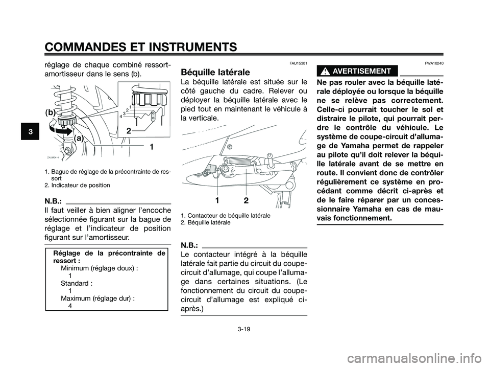 YAMAHA XMAX 250 2008 Notices Demploi (in French) réglage de chaque combiné ressort-
amortisseur dans le sens (b).
1. Bague de réglage de la précontrainte de res-
sort
2. Indicateur de position
N.B.:
Il faut veiller à bien aligner l’encoche
s YAMAHA XMAX 250 2008 Notices Demploi (in French) réglage de chaque combiné ressort-
amortisseur dans le sens (b).
1. Bague de réglage de la précontrainte de res-
sort
2. Indicateur de position
N.B.:
Il faut veiller à bien aligner l’encoche
s