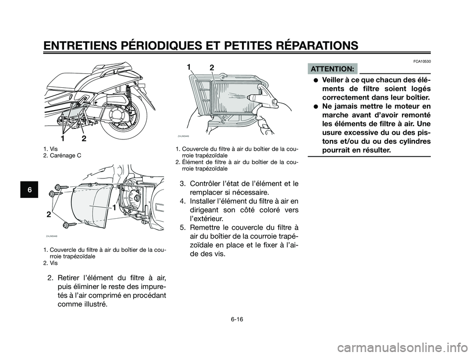YAMAHA XMAX 250 2008  Notices Demploi (in French) 1. Vis
2. Carénage C
1. Couvercle du filtre à air du boîtier de la cou-
rroie trapézoïdale
2. Vis
2. Retirer l’élément du filtre à air,
puis éliminer le reste des impure-
tés à l’air co
