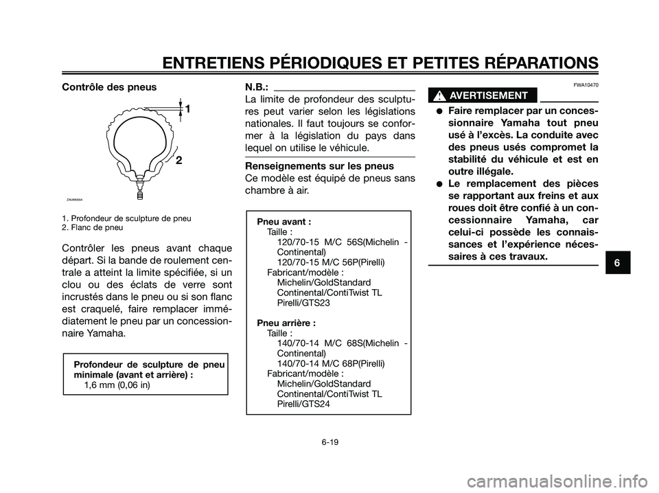 YAMAHA XMAX 250 2008  Notices Demploi (in French) Contrôle des pneus
1. Profondeur de sculpture de pneu
2. Flanc de pneu
Contrôler les pneus avant chaque
départ. Si la bande de roulement cen-
trale a atteint la limite spécifiée, si un
clou ou de