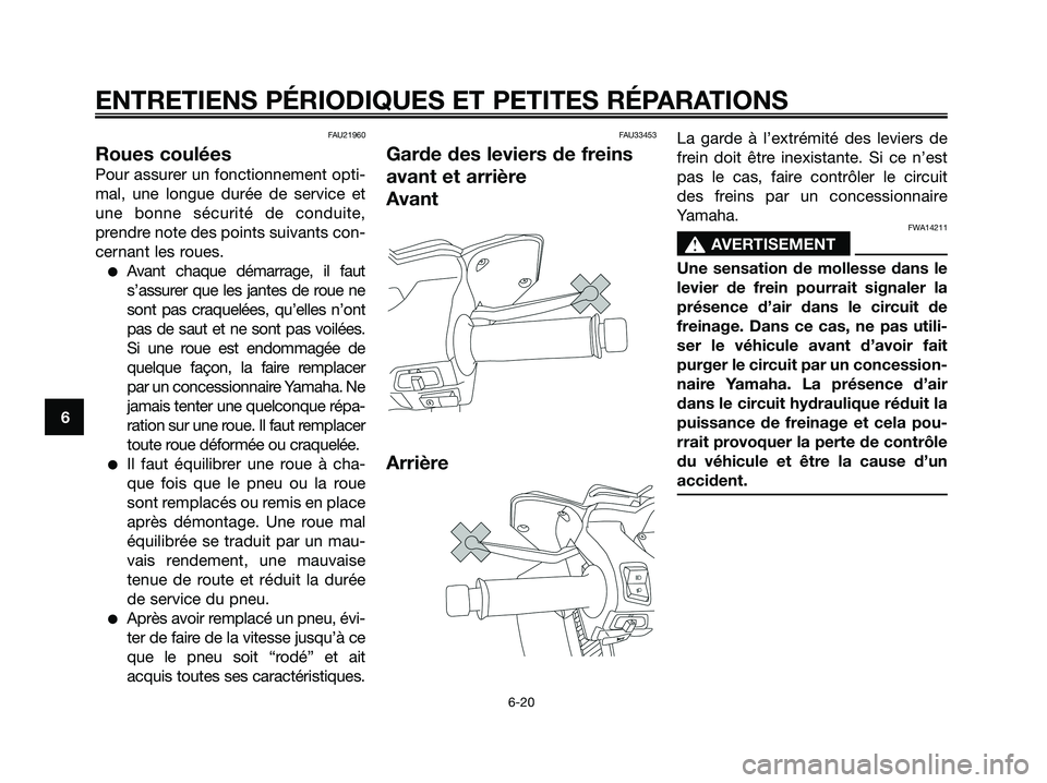 YAMAHA XMAX 250 2008  Notices Demploi (in French) FAU21960
Roues coulées
Pour assurer un fonctionnement opti-
mal, une longue durée de service et
une bonne sécurité de conduite,
prendre note des points suivants con-
cernant les roues.
●Avant ch