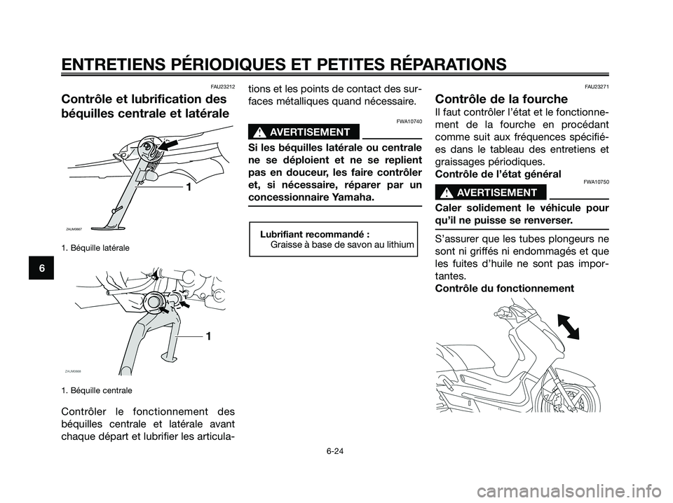 YAMAHA XMAX 250 2008 Notices Demploi (in French) FAU23212
Contrôle et lubrification des
béquilles centrale et latérale
1. Béquille latérale
1. Béquille centrale
Contrôler le fonctionnement des
béquilles centrale et latérale avant
chaque dé YAMAHA XMAX 250 2008 Notices Demploi (in French) FAU23212
Contrôle et lubrification des
béquilles centrale et latérale
1. Béquille latérale
1. Béquille centrale
Contrôler le fonctionnement des
béquilles centrale et latérale avant
chaque dé