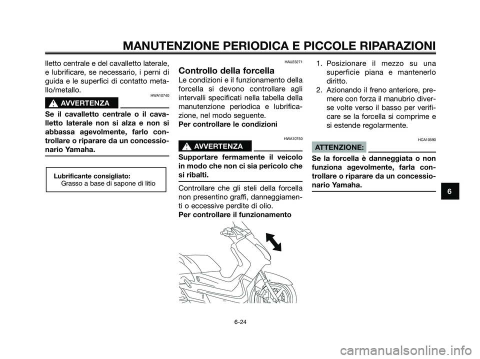YAMAHA XMAX 250 2008 Manuale duso (in Italian) lletto centrale e del cavalletto laterale,
e lubrificare, se necessario, i perni di
guida e le superfici di contatto meta-
llo/metallo.
HWA10740
s s
AVVERTENZA
Se il cavalletto centrale o il cava-
lle YAMAHA XMAX 250 2008 Manuale duso (in Italian) lletto centrale e del cavalletto laterale,
e lubrificare, se necessario, i perni di
guida e le superfici di contatto meta-
llo/metallo.
HWA10740
s s
AVVERTENZA
Se il cavalletto centrale o il cava-
lle