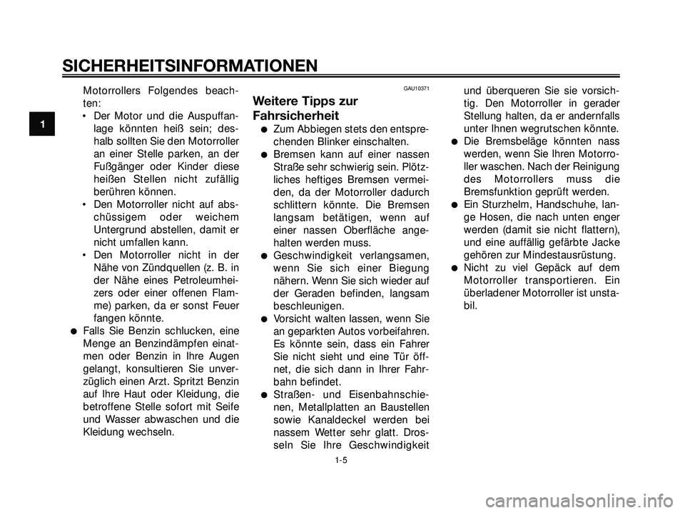YAMAHA XMAX 250 2007 Betriebsanleitungen (in German) Motorrollers Folgendes beach-
ten:
• Der Motor und die Auspuffan-
lage könnten heiß sein; des-
halb sollten Sie den Motorroller
an einer Stelle parken, an der
Fußgänger oder Kinder diese
heißen YAMAHA XMAX 250 2007 Betriebsanleitungen (in German) Motorrollers Folgendes beach-
ten:
• Der Motor und die Auspuffan-
lage könnten heiß sein; des-
halb sollten Sie den Motorroller
an einer Stelle parken, an der
Fußgänger oder Kinder diese
heißen