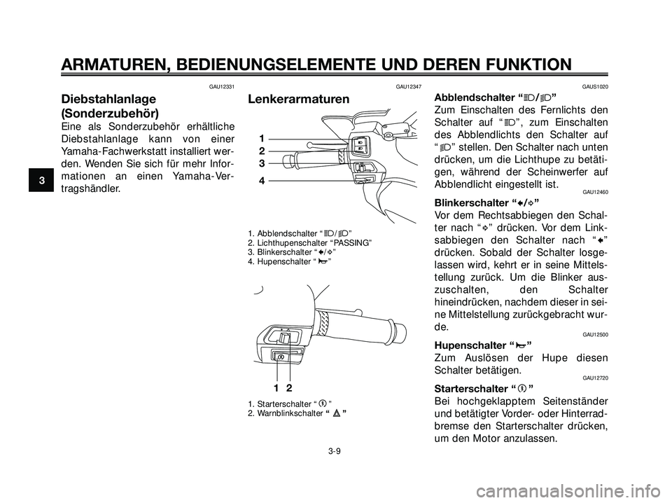 YAMAHA XMAX 250 2007 Betriebsanleitungen (in German) GAU12331
Diebstahlanlage
(Sonderzubehör)
Eine als Sonderzubehör erhältliche
Diebstahlanlage kann von einer
Yamaha-Fachwerkstatt installiert wer-
den. Wenden Sie sich für mehr Infor-
mationen an ei YAMAHA XMAX 250 2007 Betriebsanleitungen (in German) GAU12331
Diebstahlanlage
(Sonderzubehör)
Eine als Sonderzubehör erhältliche
Diebstahlanlage kann von einer
Yamaha-Fachwerkstatt installiert wer-
den. Wenden Sie sich für mehr Infor-
mationen an ei