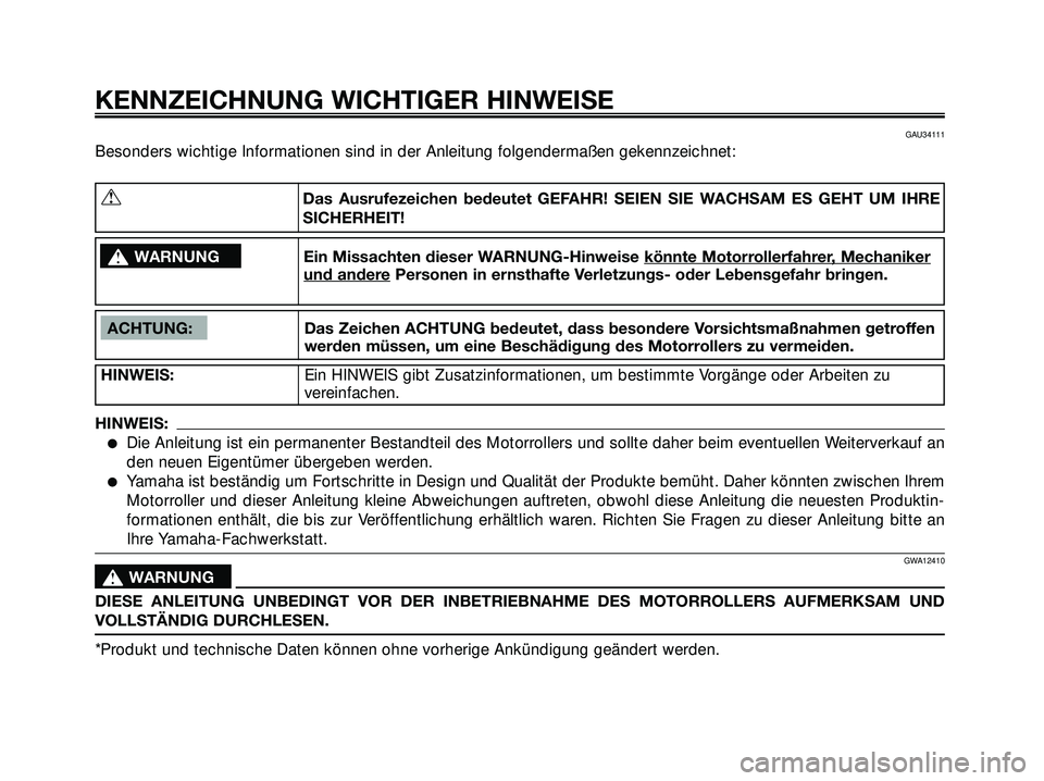 YAMAHA XMAX 250 2007 Betriebsanleitungen (in German) GAU34111
Besonders wichtige Informationen sind in der Anleitung folgendermaßen gekennzeichnet:
KENNZEICHNUNG WICHTIGER HINWEISE
ACHTUNG: Das Zeichen ACHTUNG bedeutet, dass besondere Vorsichtsmaßnahm YAMAHA XMAX 250 2007 Betriebsanleitungen (in German) GAU34111
Besonders wichtige Informationen sind in der Anleitung folgendermaßen gekennzeichnet:
KENNZEICHNUNG WICHTIGER HINWEISE
ACHTUNG: Das Zeichen ACHTUNG bedeutet, dass besondere Vorsichtsmaßnahm