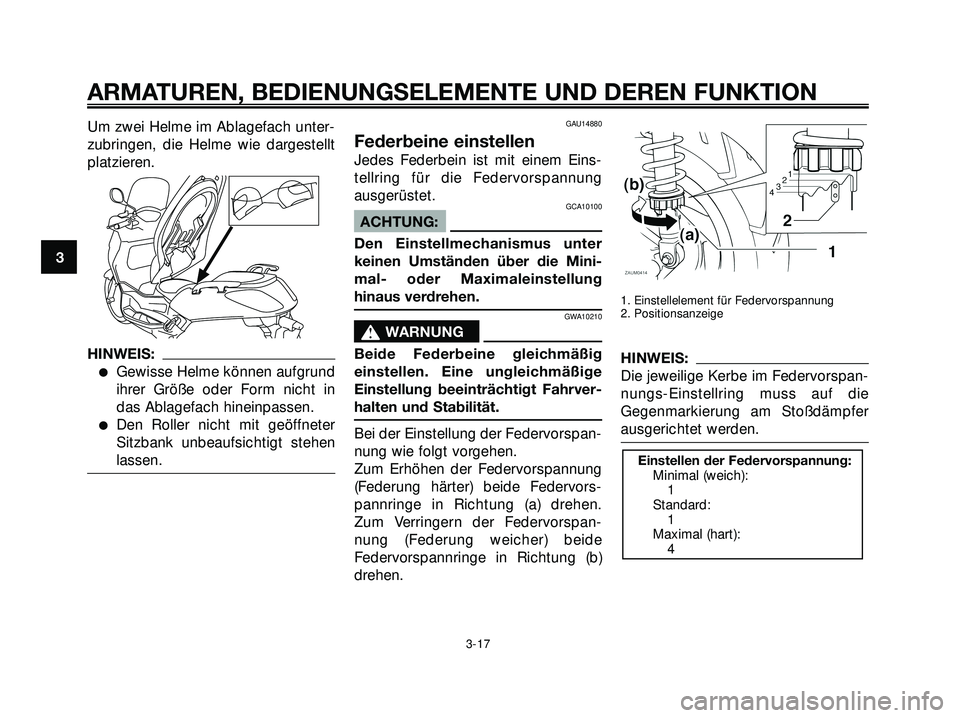 YAMAHA XMAX 250 2007 Betriebsanleitungen (in German) Um zwei Helme im Ablagefach unter-
zubringen, die Helme wie dargestellt
platzieren.
HINWEIS:
Gewisse Helme können aufgrund
ihrer Größe oder Form nicht in
das Ablagefach hineinpassen.
Den Roller n YAMAHA XMAX 250 2007 Betriebsanleitungen (in German) Um zwei Helme im Ablagefach unter-
zubringen, die Helme wie dargestellt
platzieren.
HINWEIS:
Gewisse Helme können aufgrund
ihrer Größe oder Form nicht in
das Ablagefach hineinpassen.
Den Roller n