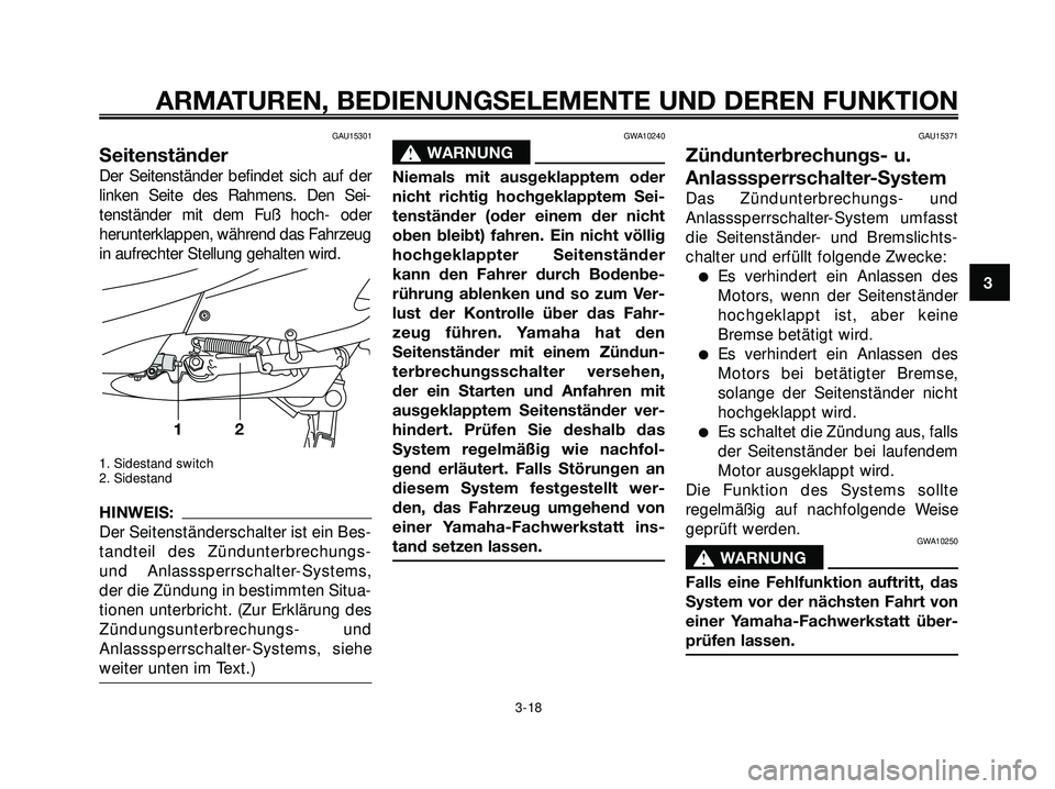 YAMAHA XMAX 250 2007 Betriebsanleitungen (in German) GAU15301
Seitenständer
Der Seitenständer befindet sich auf der
linken Seite des Rahmens. Den Sei-
tenständer mit dem Fuß hoch- oder
herunterklappen, während das Fahrzeug
in aufrechter Stellung ge YAMAHA XMAX 250 2007 Betriebsanleitungen (in German) GAU15301
Seitenständer
Der Seitenständer befindet sich auf der
linken Seite des Rahmens. Den Sei-
tenständer mit dem Fuß hoch- oder
herunterklappen, während das Fahrzeug
in aufrechter Stellung ge