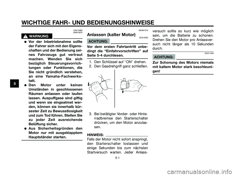 YAMAHA XMAX 250 2007 Betriebsanleitungen (in German) GAU15980
GWA10870
s s
WARNUNG
Vor der Inbetriebnahme sollte
der Fahrer sich mit den Eigens-
chaften und der Bedienung sei-
nes Fahrzeugs gut vertraut
machen. Wenden Sie sich
bezüglich Steuerungsvorr YAMAHA XMAX 250 2007 Betriebsanleitungen (in German) GAU15980
GWA10870
s s
WARNUNG
Vor der Inbetriebnahme sollte
der Fahrer sich mit den Eigens-
chaften und der Bedienung sei-
nes Fahrzeugs gut vertraut
machen. Wenden Sie sich
bezüglich Steuerungsvorr