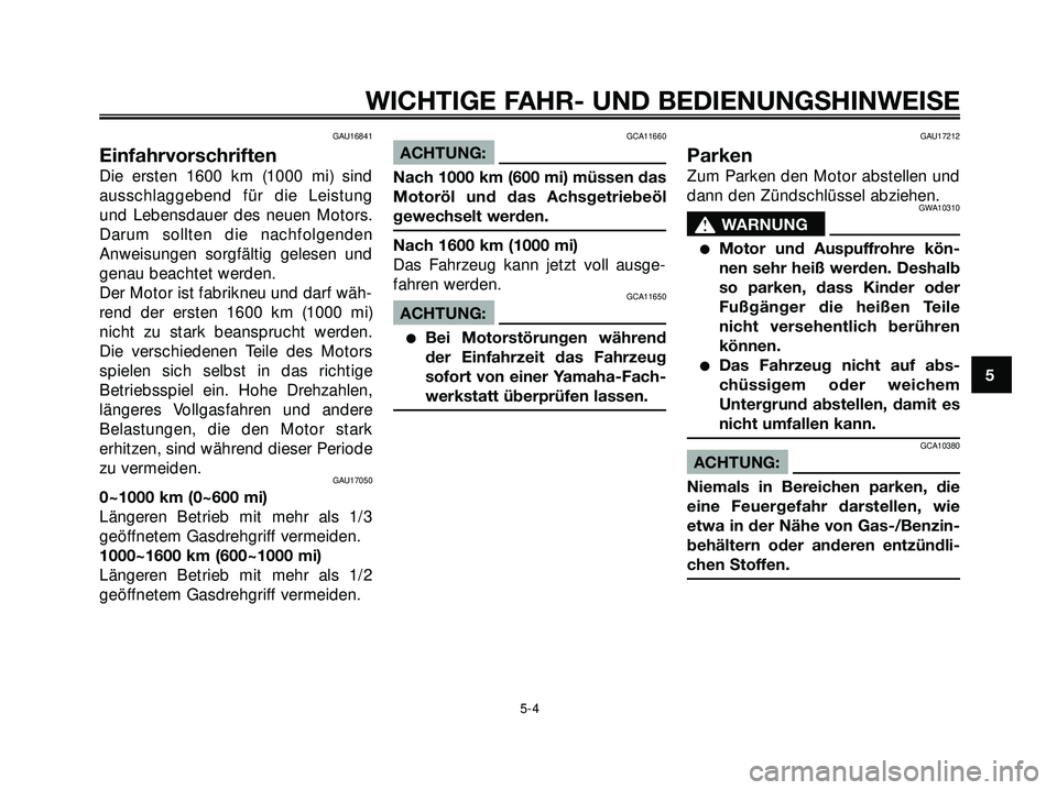YAMAHA XMAX 250 2007 Betriebsanleitungen (in German) GAU16841
Einfahrvorschriften
Die ersten 1600 km (1000 mi) sind
ausschlaggebend für die Leistung
und Lebensdauer des neuen Motors.
Darum sollten die nachfolgenden
Anweisungen sorgfältig gelesen und
g YAMAHA XMAX 250 2007 Betriebsanleitungen (in German) GAU16841
Einfahrvorschriften
Die ersten 1600 km (1000 mi) sind
ausschlaggebend für die Leistung
und Lebensdauer des neuen Motors.
Darum sollten die nachfolgenden
Anweisungen sorgfältig gelesen und
g
