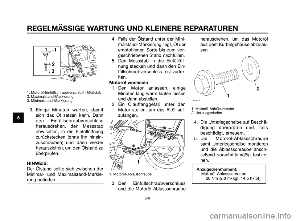 YAMAHA XMAX 250 2007 Betriebsanleitungen (in German) 1. Motoröl-Einfüllschraubverschluß - Meßstab
2. Maximalstand-Markierung
3. Minimalstand-Markierung
3. Einige Minuten warten, damit
sich das Öl setzen kann. Dann
den Einfüllschraubverschluss
hera YAMAHA XMAX 250 2007 Betriebsanleitungen (in German) 1. Motoröl-Einfüllschraubverschluß - Meßstab
2. Maximalstand-Markierung
3. Minimalstand-Markierung
3. Einige Minuten warten, damit
sich das Öl setzen kann. Dann
den Einfüllschraubverschluss
hera