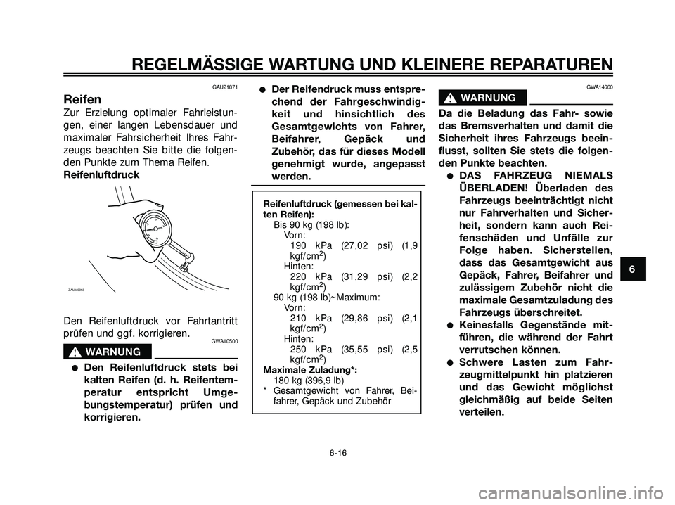 YAMAHA XMAX 250 2007 Betriebsanleitungen (in German) GAU21871
Reifen
Zur Erzielung optimaler Fahrleistun-
gen, einer langen Lebensdauer und
maximaler Fahrsicherheit Ihres Fahr-
zeugs beachten Sie bitte die folgen-
den Punkte zum Thema Reifen.
Reifenluft YAMAHA XMAX 250 2007 Betriebsanleitungen (in German) GAU21871
Reifen
Zur Erzielung optimaler Fahrleistun-
gen, einer langen Lebensdauer und
maximaler Fahrsicherheit Ihres Fahr-
zeugs beachten Sie bitte die folgen-
den Punkte zum Thema Reifen.
Reifenluft