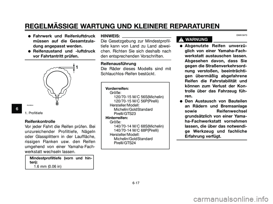 YAMAHA XMAX 250 2007 Betriebsanleitungen (in German) Fahrwerk und Reifenluftdruck
müssen auf die Gesamtzula-
dung angepasst werden.
Reifenzustand und -luftdruck
vor Fahrtantritt prüfen.
1. Profiltiefe
Reifenkontrolle
Vor jeder Fahrt die Reifen prüf YAMAHA XMAX 250 2007 Betriebsanleitungen (in German) Fahrwerk und Reifenluftdruck
müssen auf die Gesamtzula-
dung angepasst werden.
Reifenzustand und -luftdruck
vor Fahrtantritt prüfen.
1. Profiltiefe
Reifenkontrolle
Vor jeder Fahrt die Reifen prüf