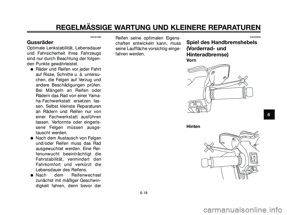 YAMAHA XMAX 250 2007 Betriebsanleitungen (in German) GAU21960
Gussräder
Optimale Lenkstabilität, Lebensdauer
und Fahrsicherheit Ihres Fahrzeugs
sind nur durch Beachtung der folgen-
den Punkte gewährleistet.
Räder und Reifen vor jeder Fahrt
auf Riss YAMAHA XMAX 250 2007 Betriebsanleitungen (in German) GAU21960
Gussräder
Optimale Lenkstabilität, Lebensdauer
und Fahrsicherheit Ihres Fahrzeugs
sind nur durch Beachtung der folgen-
den Punkte gewährleistet.
Räder und Reifen vor jeder Fahrt
auf Riss