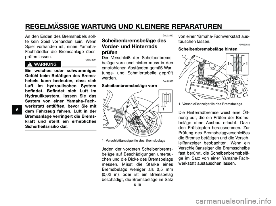 YAMAHA XMAX 250 2007 Betriebsanleitungen (in German) An den Enden des Bremshebels soll-
te kein Spiel vorhanden sein. Wenn
Spiel vorhanden ist, einen Yamaha-
Fachhändler die Bremsanlage über-
prüfen lassen.
GWA14211
s s
WARNUNG
Ein weiches oder schwa YAMAHA XMAX 250 2007 Betriebsanleitungen (in German) An den Enden des Bremshebels soll-
te kein Spiel vorhanden sein. Wenn
Spiel vorhanden ist, einen Yamaha-
Fachhändler die Bremsanlage über-
prüfen lassen.
GWA14211
s s
WARNUNG
Ein weiches oder schwa