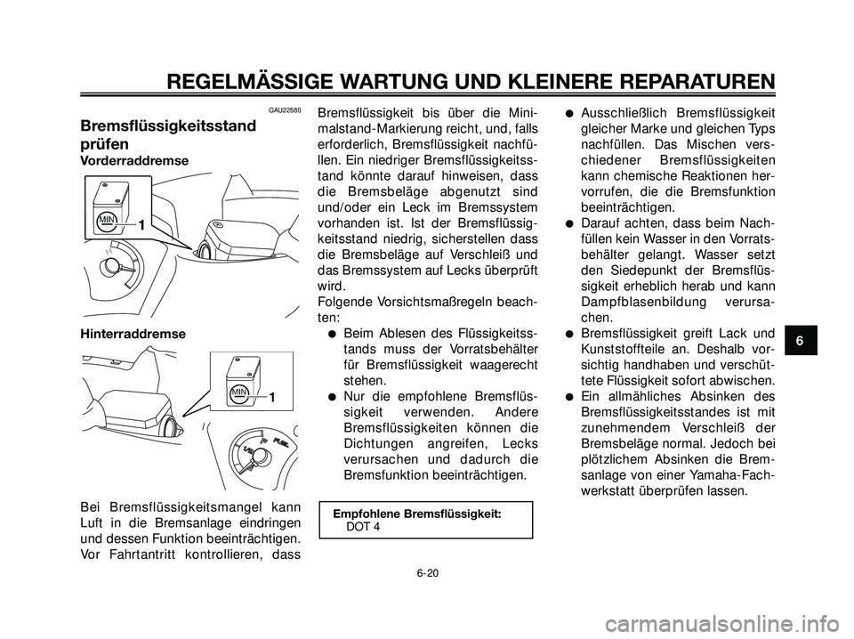 YAMAHA XMAX 250 2007 Betriebsanleitungen (in German) GAU22580
Bremsflüssigkeitsstand
prüfen
Vorderraddremse
Hinterraddremse
Bei Bremsflüssigkeitsmangel kann
Luft in die Bremsanlage eindringen
und dessen Funktion beeinträchtigen.
Vor Fahrtantritt kon YAMAHA XMAX 250 2007 Betriebsanleitungen (in German) GAU22580
Bremsflüssigkeitsstand
prüfen
Vorderraddremse
Hinterraddremse
Bei Bremsflüssigkeitsmangel kann
Luft in die Bremsanlage eindringen
und dessen Funktion beeinträchtigen.
Vor Fahrtantritt kon