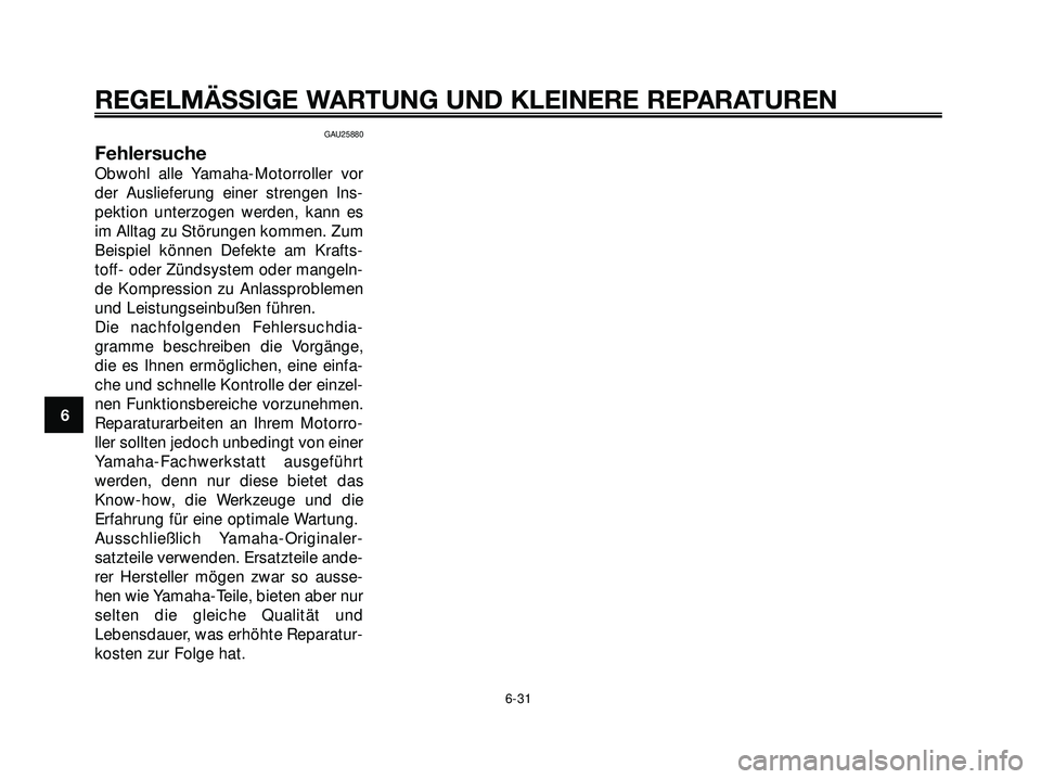 YAMAHA XMAX 250 2007 Betriebsanleitungen (in German) GAU25880
Fehlersuche
Obwohl alle Yamaha-Motorroller vor
der Auslieferung einer strengen Ins-
pektion unterzogen werden, kann es
im Alltag zu Störungen kommen. Zum
Beispiel können Defekte am Krafts-
YAMAHA XMAX 250 2007 Betriebsanleitungen (in German) GAU25880
Fehlersuche
Obwohl alle Yamaha-Motorroller vor
der Auslieferung einer strengen Ins-
pektion unterzogen werden, kann es
im Alltag zu Störungen kommen. Zum
Beispiel können Defekte am Krafts-