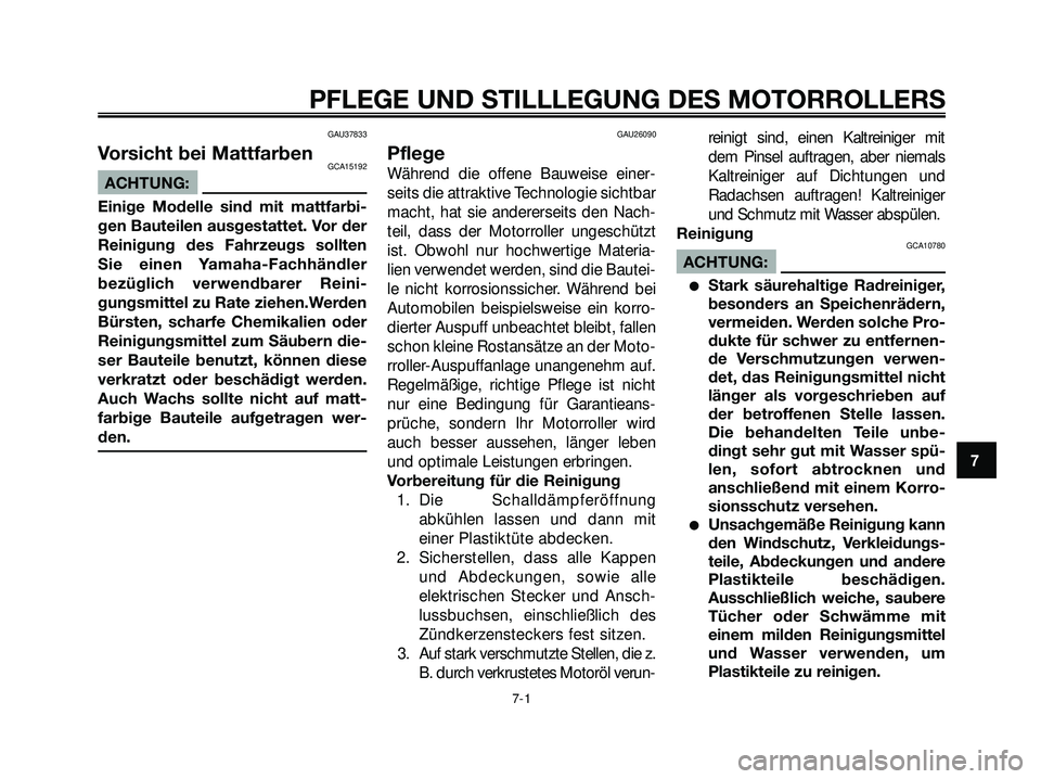 YAMAHA XMAX 250 2007 Betriebsanleitungen (in German) GAU37833
Vorsicht bei MattfarbenGCA15192
ACHTUNG:
Einige Modelle sind mit mattfarbi-
gen Bauteilen ausgestattet. Vor der
Reinigung des Fahrzeugs sollten
Sie einen Yamaha-Fachhändler
bezüglich verwen YAMAHA XMAX 250 2007 Betriebsanleitungen (in German) GAU37833
Vorsicht bei MattfarbenGCA15192
ACHTUNG:
Einige Modelle sind mit mattfarbi-
gen Bauteilen ausgestattet. Vor der
Reinigung des Fahrzeugs sollten
Sie einen Yamaha-Fachhändler
bezüglich verwen