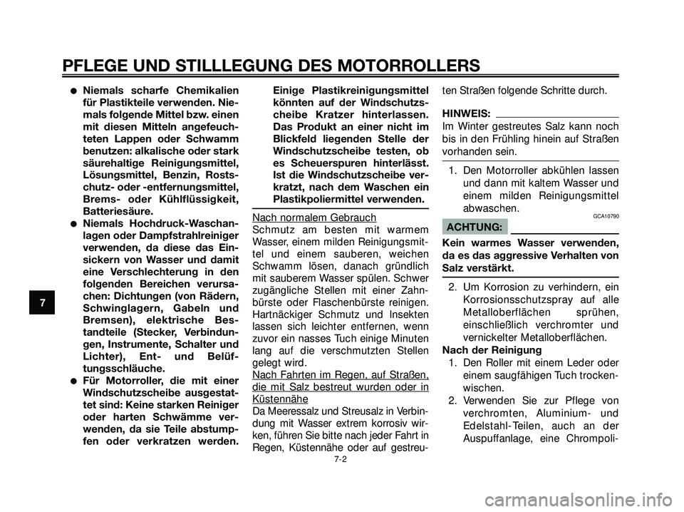 YAMAHA XMAX 250 2007 Betriebsanleitungen (in German) Niemals scharfe Chemikalien
für Plastikteile verwenden. Nie-
mals folgende Mittel bzw. einen
mit diesen Mitteln angefeuch-
teten Lappen oder Schwamm
benutzen: alkalische oder stark
säurehaltige Rei YAMAHA XMAX 250 2007 Betriebsanleitungen (in German) Niemals scharfe Chemikalien
für Plastikteile verwenden. Nie-
mals folgende Mittel bzw. einen
mit diesen Mitteln angefeuch-
teten Lappen oder Schwamm
benutzen: alkalische oder stark
säurehaltige Rei