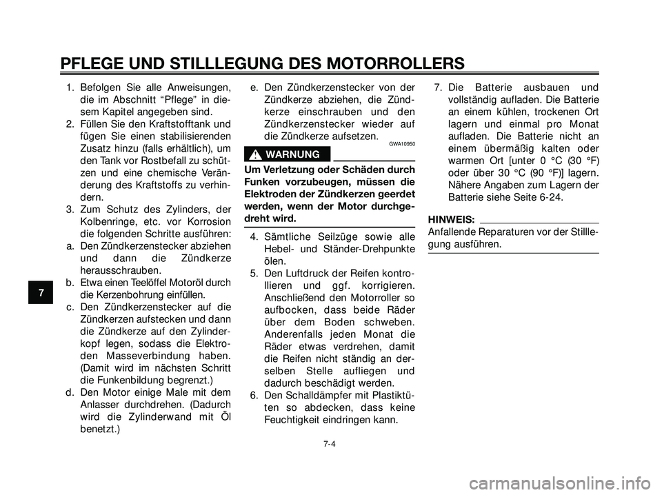 YAMAHA XMAX 250 2007 Betriebsanleitungen (in German) 1. Befolgen Sie alle Anweisungen,
die im Abschnitt “Pflege” in die-
sem Kapitel angegeben sind.
2. Füllen Sie den Kraftstofftank und
fügen Sie einen stabilisierenden
Zusatz hinzu (falls erhältl YAMAHA XMAX 250 2007 Betriebsanleitungen (in German) 1. Befolgen Sie alle Anweisungen,
die im Abschnitt “Pflege” in die-
sem Kapitel angegeben sind.
2. Füllen Sie den Kraftstofftank und
fügen Sie einen stabilisierenden
Zusatz hinzu (falls erhältl