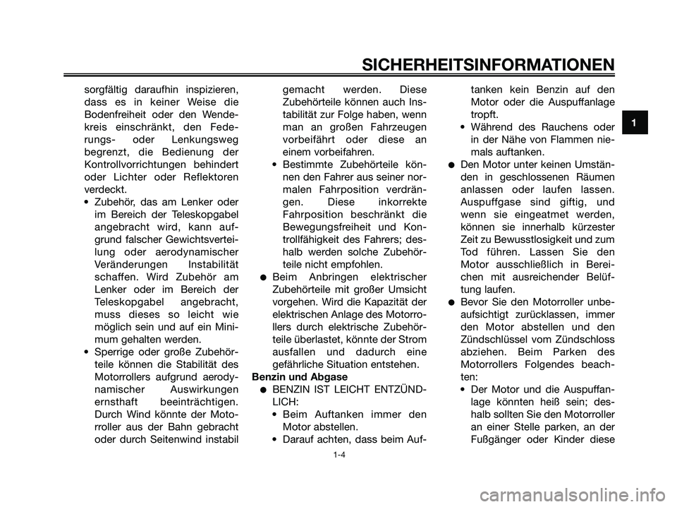 YAMAHA XMAX 250 2006 Betriebsanleitungen (in German) sorgfältig daraufhin inspizieren,
dass es in keiner Weise die
Bodenfreiheit oder den Wende-
kreis einschränkt, den Fede-
rungs- oder Lenkungsweg
begrenzt, die Bedienung der
Kontrollvorrichtungen beh YAMAHA XMAX 250 2006 Betriebsanleitungen (in German) sorgfältig daraufhin inspizieren,
dass es in keiner Weise die
Bodenfreiheit oder den Wende-
kreis einschränkt, den Fede-
rungs- oder Lenkungsweg
begrenzt, die Bedienung der
Kontrollvorrichtungen beh