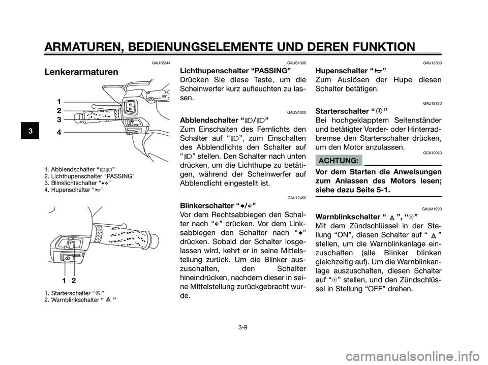 YAMAHA XMAX 250 2006 Betriebsanleitungen (in German) GAU12344
Lenkerarmaturen
1. Abblendschalter “jk”
2. Lichthupenschalter "PASSING"
3. Blinklichtschalter “cd”
4. Hupenschalter “a”
1. Starterschalter “g”
2. Warnblinkschalter “”
GAUS YAMAHA XMAX 250 2006 Betriebsanleitungen (in German) GAU12344
Lenkerarmaturen
1. Abblendschalter “jk”
2. Lichthupenschalter "PASSING"
3. Blinklichtschalter “cd”
4. Hupenschalter “a”
1. Starterschalter “g”
2. Warnblinkschalter “”
GAUS