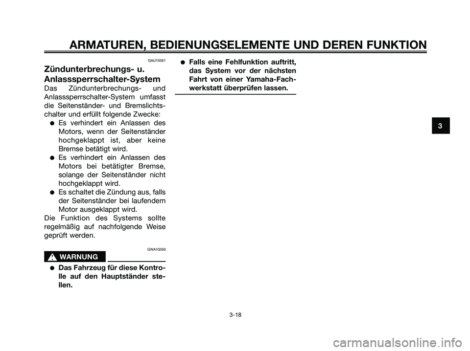YAMAHA XMAX 250 2006  Betriebsanleitungen (in German) GAU15361
Zündunterbrechungs- u.
Anlasssperrschalter-System
Das Zündunterbrechungs- und
Anlasssperrschalter-System umfasst
die Seitenständer- und Bremslichts-
chalter und erfüllt folgende Zwecke:
