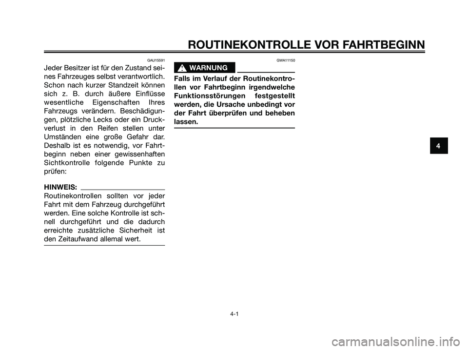 YAMAHA XMAX 250 2006  Betriebsanleitungen (in German) GAU15591
Jeder Besitzer ist für den Zustand sei-
nes Fahrzeuges selbst verantwortlich.
Schon nach kurzer Standzeit können
sich z. B. durch äußere Einflüsse
wesentliche Eigenschaften Ihres
Fahrzeu