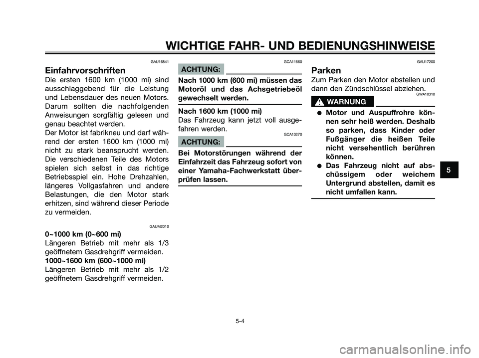 YAMAHA XMAX 250 2005 Betriebsanleitungen (in German) GAU16841
Einfahrvorschriften
Die ersten 1600 km (1000 mi) sind
ausschlaggebend für die Leistung
und Lebensdauer des neuen Motors.
Darum sollten die nachfolgenden
Anweisungen sorgfältig gelesen und
g YAMAHA XMAX 250 2005 Betriebsanleitungen (in German) GAU16841
Einfahrvorschriften
Die ersten 1600 km (1000 mi) sind
ausschlaggebend für die Leistung
und Lebensdauer des neuen Motors.
Darum sollten die nachfolgenden
Anweisungen sorgfältig gelesen und
g