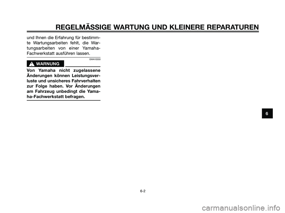 YAMAHA XMAX 250 2005  Betriebsanleitungen (in German) und Ihnen die Erfahrung für bestimm-
te Wartungsarbeiten fehlt, die War-
tungsarbeiten von einer Yamaha-
Fachwerkstatt ausführen lassen.
GWA10350
s s
WARNUNG
Von Yamaha nicht zugelassene
Änderungen