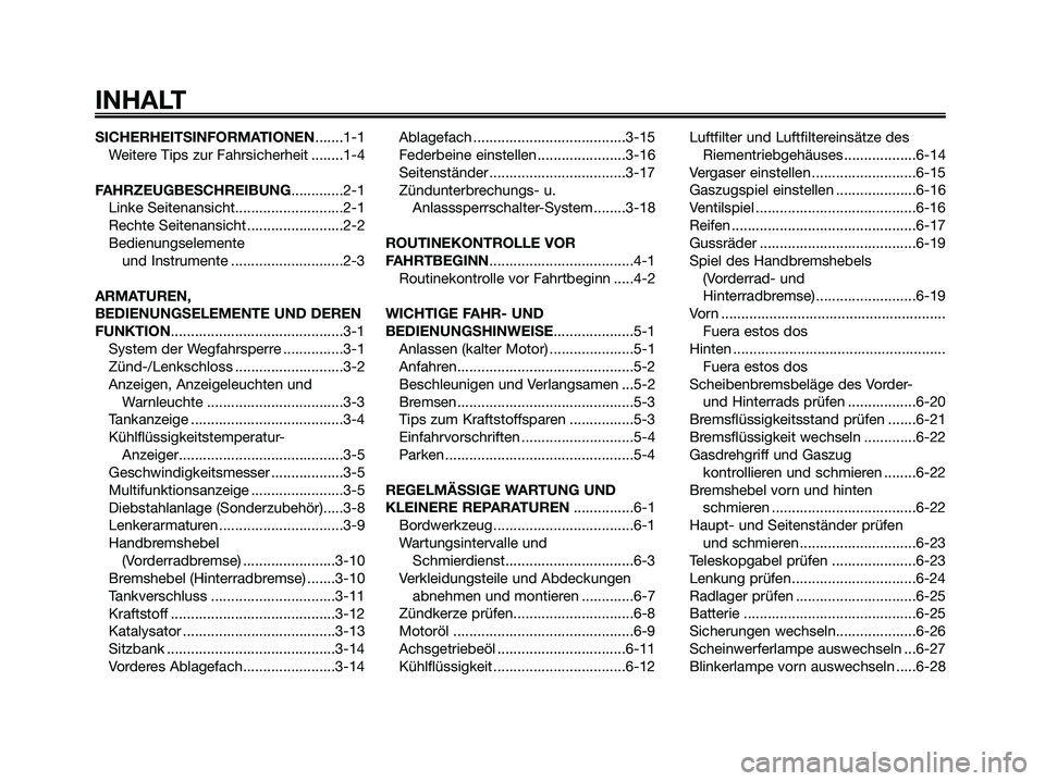 YAMAHA XMAX 250 2006 Betriebsanleitungen (in German) SICHERHEITSINFORMATIONEN.......1-1
Weitere Tips zur Fahrsicherheit ........1-4
FAHRZEUGBESCHREIBUNG.............2-1
Linke Seitenansicht...........................2-1
Rechte Seitenansicht ............. YAMAHA XMAX 250 2006 Betriebsanleitungen (in German) SICHERHEITSINFORMATIONEN.......1-1
Weitere Tips zur Fahrsicherheit ........1-4
FAHRZEUGBESCHREIBUNG.............2-1
Linke Seitenansicht...........................2-1
Rechte Seitenansicht .............