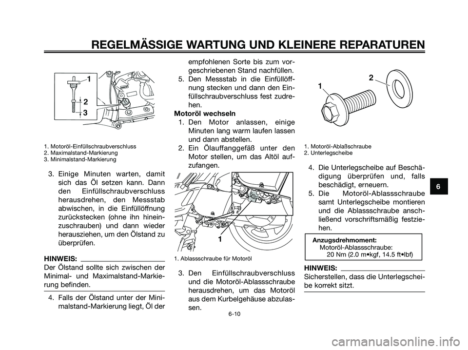 YAMAHA XMAX 250 2005 Betriebsanleitungen (in German) 1. Motoröl-Einfüllschraubverschluss
2. Maximalstand-Markierung
3. Minimalstand-Markierung
3. Einige Minuten warten, damit
sich das Öl setzen kann. Dann
den Einfüllschraubverschluss
herausdrehen, d YAMAHA XMAX 250 2005 Betriebsanleitungen (in German) 1. Motoröl-Einfüllschraubverschluss
2. Maximalstand-Markierung
3. Minimalstand-Markierung
3. Einige Minuten warten, damit
sich das Öl setzen kann. Dann
den Einfüllschraubverschluss
herausdrehen, d