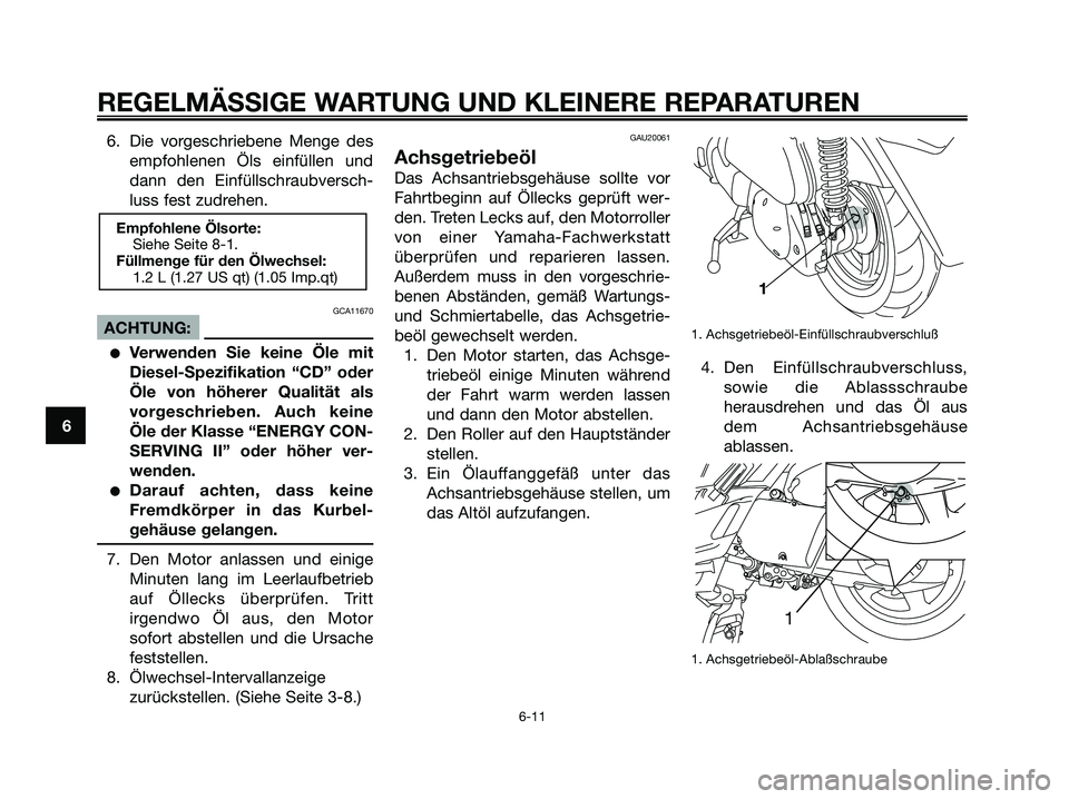 YAMAHA XMAX 250 2005 Betriebsanleitungen (in German) 6. Die vorgeschriebene Menge des
empfohlenen Öls einfüllen und
dann den Einfüllschraubversch-
luss fest zudrehen.
GCA11670
ACHTUNG:
Verwenden Sie keine Öle mit
Diesel-Spezifikation “CD” oder
YAMAHA XMAX 250 2005 Betriebsanleitungen (in German) 6. Die vorgeschriebene Menge des
empfohlenen Öls einfüllen und
dann den Einfüllschraubversch-
luss fest zudrehen.
GCA11670
ACHTUNG:
Verwenden Sie keine Öle mit
Diesel-Spezifikation “CD” oder