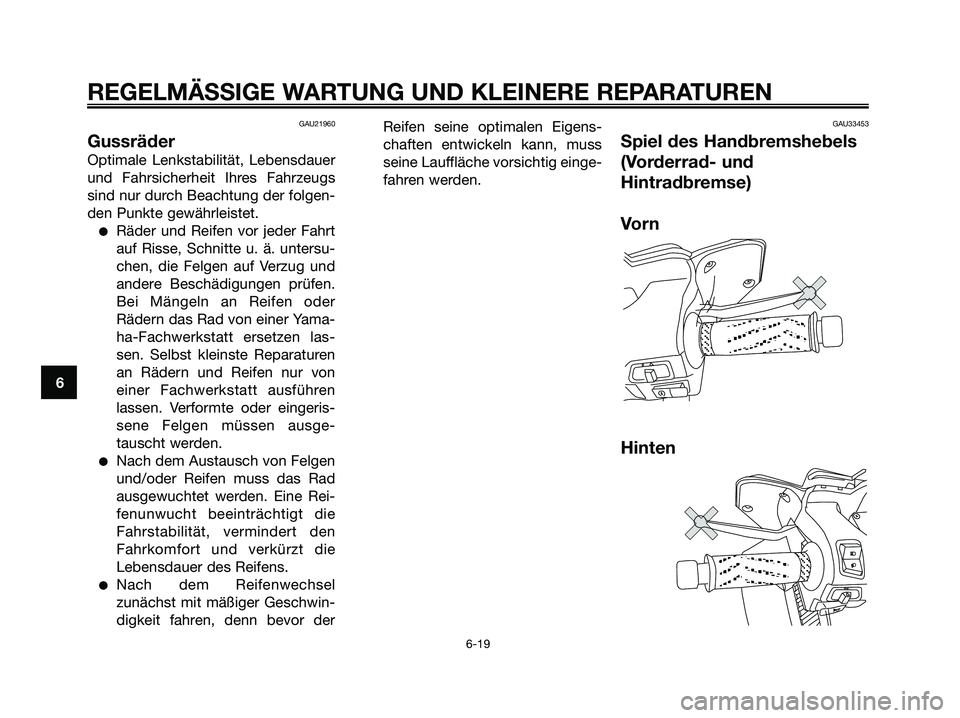YAMAHA XMAX 250 2006 Betriebsanleitungen (in German) GAU21960
Gussräder
Optimale Lenkstabilität, Lebensdauer
und Fahrsicherheit Ihres Fahrzeugs
sind nur durch Beachtung der folgen-
den Punkte gewährleistet.
Räder und Reifen vor jeder Fahrt
auf Riss YAMAHA XMAX 250 2006 Betriebsanleitungen (in German) GAU21960
Gussräder
Optimale Lenkstabilität, Lebensdauer
und Fahrsicherheit Ihres Fahrzeugs
sind nur durch Beachtung der folgen-
den Punkte gewährleistet.
Räder und Reifen vor jeder Fahrt
auf Riss