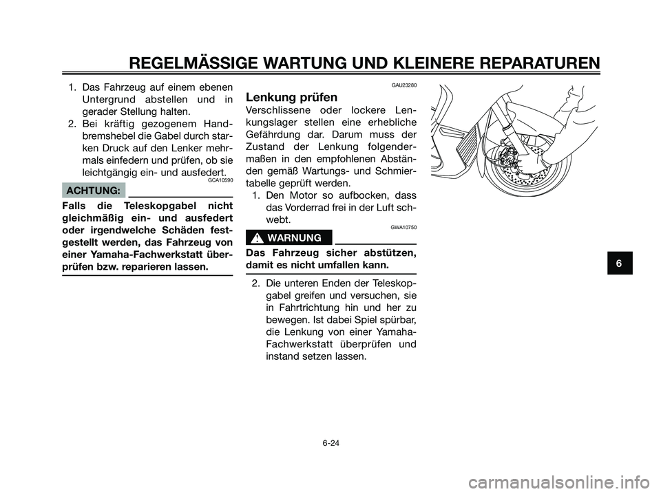 YAMAHA XMAX 250 2006  Betriebsanleitungen (in German) 1. Das Fahrzeug auf einem ebenen
Untergrund abstellen und in
gerader Stellung halten.
2. Bei kräftig gezogenem Hand-
bremshebel die Gabel durch star-
ken Druck auf den Lenker mehr-
mals einfedern und