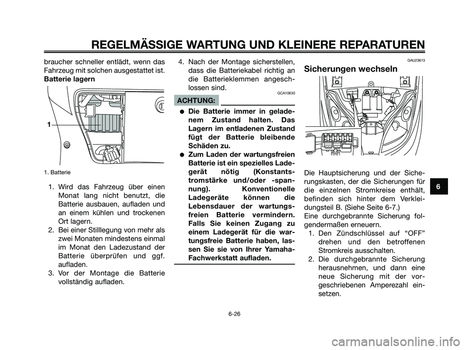 YAMAHA XMAX 250 2006  Betriebsanleitungen (in German) braucher schneller entlädt, wenn das
Fahrzeug mit solchen ausgestattet ist.
Batterie lagern
1. Batterie
1. Wird das Fahrzeug über einen
Monat lang nicht benutzt, die
Batterie ausbauen, aufladen und
