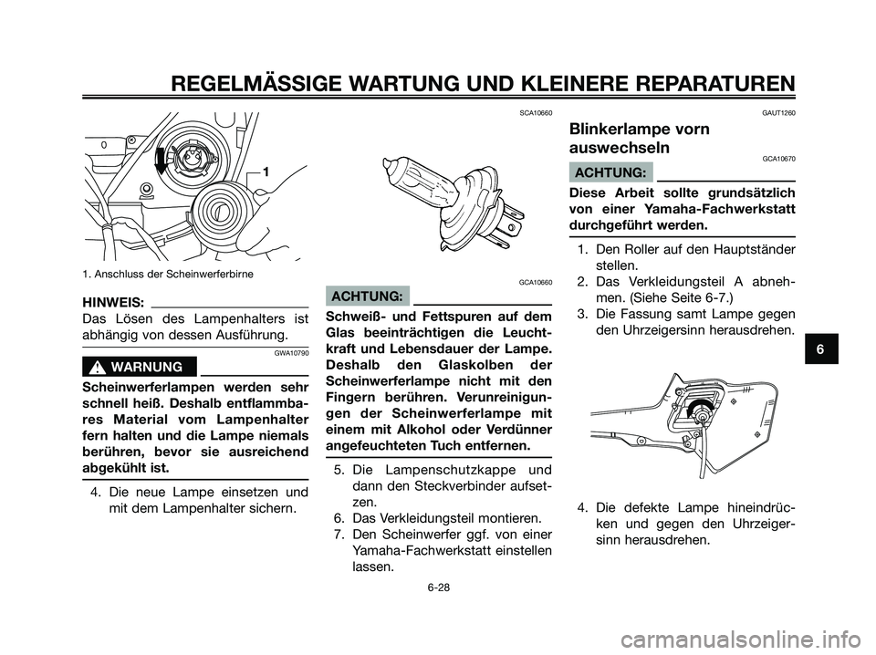 YAMAHA XMAX 250 2006  Betriebsanleitungen (in German) 1. Anschluss der Scheinwerferbirne
HINWEIS:
Das Lösen des Lampenhalters ist
abhängig von dessen Ausführung.
GWA10790
s s
WARNUNG
Scheinwerferlampen werden sehr
schnell heiß. Deshalb entflammba-
re