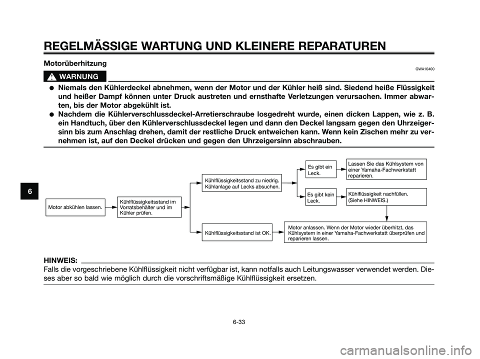 YAMAHA XMAX 250 2005 Betriebsanleitungen (in German) MotorüberhitzungGWA10400
s s
WARNUNG
Niemals den Kühlerdeckel abnehmen, wenn der Motor und der Kühler heiß sind. Siedend heiße Flüssigkeit
und heißer Dampf können unter Druck austreten und er YAMAHA XMAX 250 2005 Betriebsanleitungen (in German) MotorüberhitzungGWA10400
s s
WARNUNG
Niemals den Kühlerdeckel abnehmen, wenn der Motor und der Kühler heiß sind. Siedend heiße Flüssigkeit
und heißer Dampf können unter Druck austreten und er