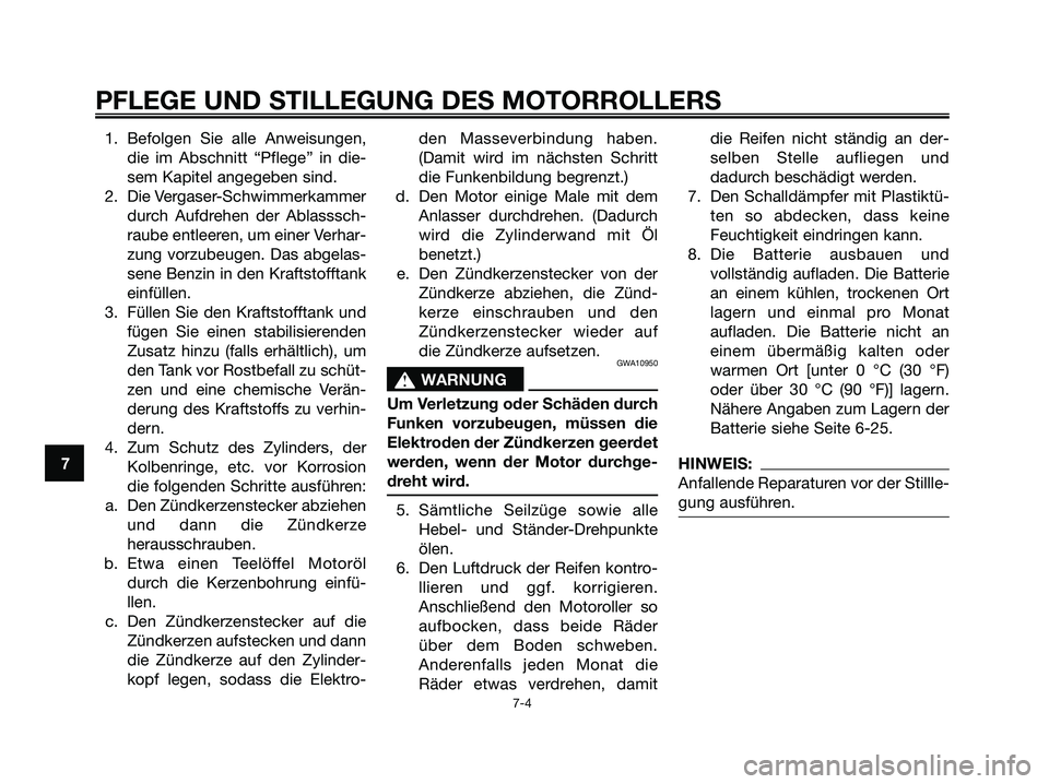 YAMAHA XMAX 250 2005 Betriebsanleitungen (in German) 1. Befolgen Sie alle Anweisungen,
die im Abschnitt “Pflege” in die-
sem Kapitel angegeben sind.
2. Die Vergaser-Schwimmerkammer
durch Aufdrehen der Ablasssch-
raube entleeren, um einer Verhar-
zun YAMAHA XMAX 250 2005 Betriebsanleitungen (in German) 1. Befolgen Sie alle Anweisungen,
die im Abschnitt “Pflege” in die-
sem Kapitel angegeben sind.
2. Die Vergaser-Schwimmerkammer
durch Aufdrehen der Ablasssch-
raube entleeren, um einer Verhar-
zun