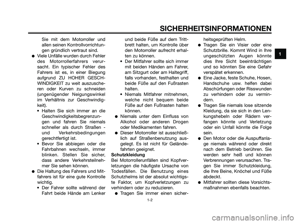 YAMAHA XMAX 250 2006 Betriebsanleitungen (in German) Sie mit dem Motorroller und
allen seinen Kontrollvorrichtun-
gen gründlich vertraut sind.
Viele Unfälle wurden durch Fehler
des Motorrollerfahrers verur-
sacht. Ein typischer Fehler des
Fahrers ist YAMAHA XMAX 250 2006 Betriebsanleitungen (in German) Sie mit dem Motorroller und
allen seinen Kontrollvorrichtun-
gen gründlich vertraut sind.
Viele Unfälle wurden durch Fehler
des Motorrollerfahrers verur-
sacht. Ein typischer Fehler des
Fahrers ist