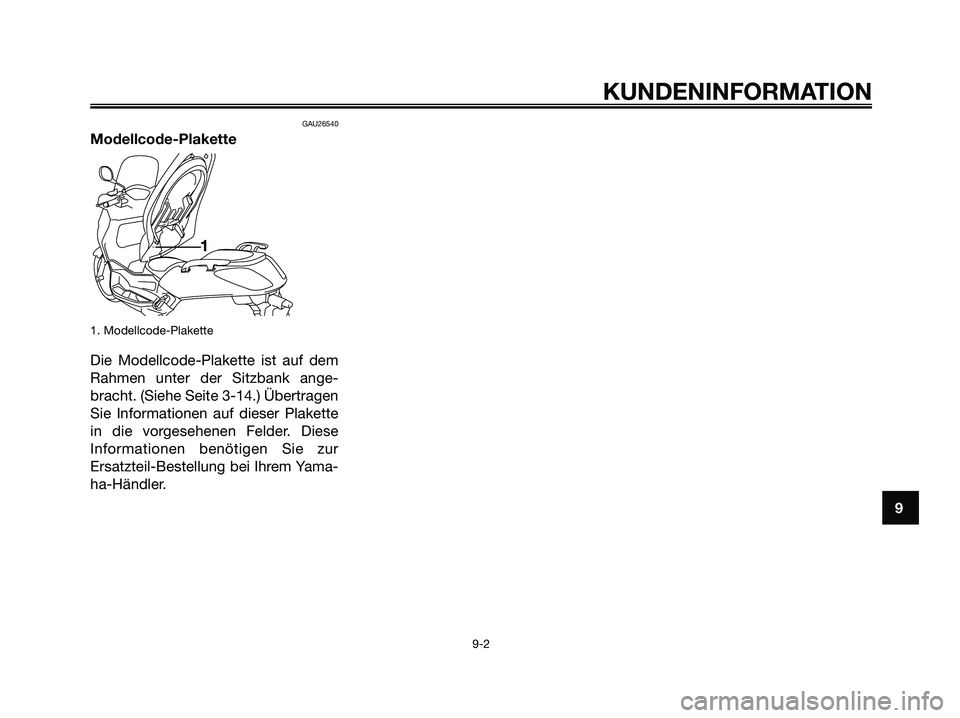 YAMAHA XMAX 250 2005  Betriebsanleitungen (in German) GAU26540
Modellcode-Plakette
1. Modellcode-Plakette
Die Modellcode-Plakette ist auf dem
Rahmen unter der Sitzbank ange-
bracht. (Siehe Seite 3-14.) Übertragen
Sie Informationen auf dieser Plakette
in