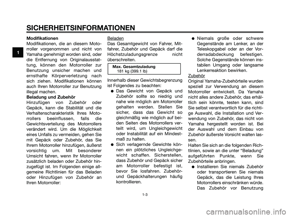 YAMAHA XMAX 250 2006 Betriebsanleitungen (in German) Modifikationen
Modifikationen, die an diesem Moto-
rroller vorgenommen und nicht von
Yamaha genehmigt worden sind, oder
die Entfernung von Originalausstat-
tung, können den Motorroller zur
Benutzung YAMAHA XMAX 250 2006 Betriebsanleitungen (in German) Modifikationen
Modifikationen, die an diesem Moto-
rroller vorgenommen und nicht von
Yamaha genehmigt worden sind, oder
die Entfernung von Originalausstat-
tung, können den Motorroller zur
Benutzung