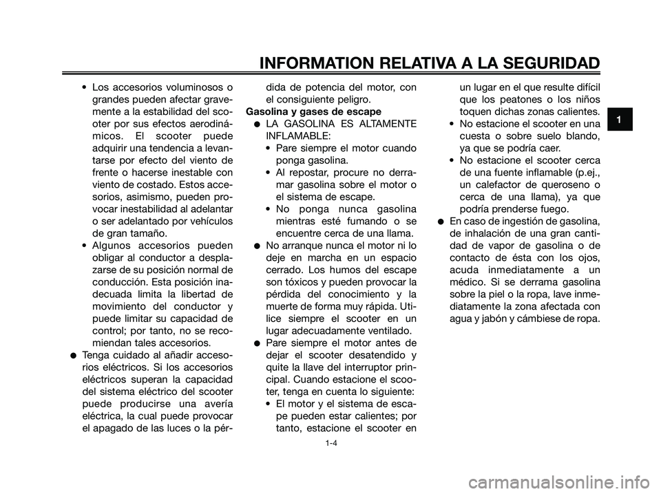 YAMAHA XMAX 250 2006  Manuale de Empleo (in Spanish) • Los accesorios voluminosos o
grandes pueden afectar grave-
mente a la estabilidad del sco-
oter por sus efectos aerodiná-
micos. El scooter puede
adquirir una tendencia a levan-
tarse por efecto 