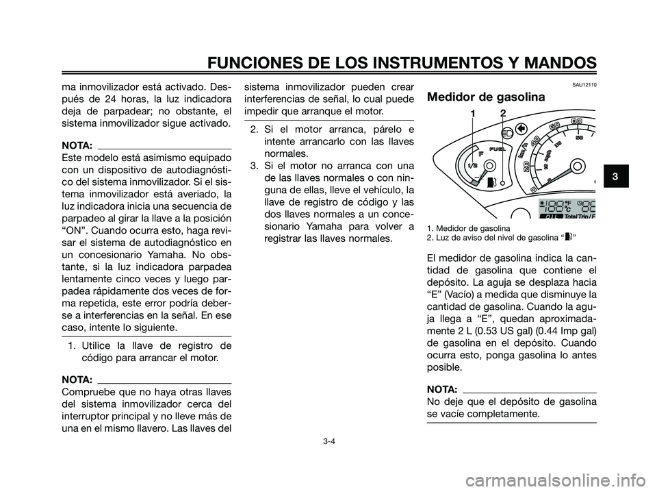 YAMAHA XMAX 250 2006 Manuale de Empleo (in Spanish) ma inmovilizador está activado. Des-
pués de 24 horas, la luz indicadora
deja de parpadear; no obstante, el
sistema inmovilizador sigue activado.
NOTA:
Este modelo está asimismo equipado
con un dis YAMAHA XMAX 250 2006 Manuale de Empleo (in Spanish) ma inmovilizador está activado. Des-
pués de 24 horas, la luz indicadora
deja de parpadear; no obstante, el
sistema inmovilizador sigue activado.
NOTA:
Este modelo está asimismo equipado
con un dis