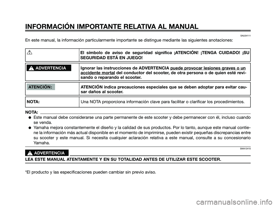 YAMAHA XMAX 250 2006 Manuale de Empleo (in Spanish) SAU34111
En este manual, la información particularmente importante se distingue mediante las siguientes anotaciones:
INFORMACIÓN IMPORTANTE RELATIVA AL MANUAL
ATENCIÓN : ATENCIÓN indica precaucion YAMAHA XMAX 250 2006 Manuale de Empleo (in Spanish) SAU34111
En este manual, la información particularmente importante se distingue mediante las siguientes anotaciones:
INFORMACIÓN IMPORTANTE RELATIVA AL MANUAL
ATENCIÓN : ATENCIÓN indica precaucion
