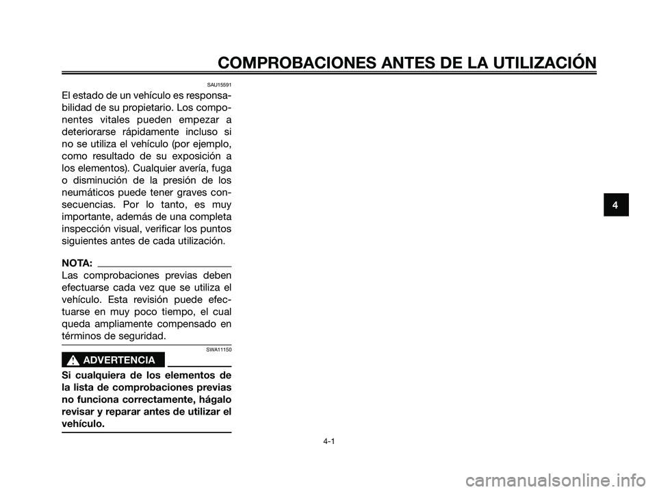 YAMAHA XMAX 250 2006  Manuale de Empleo (in Spanish) SAU15591
El estado de un vehículo es responsa-
bilidad de su propietario. Los compo-
nentes vitales pueden empezar a
deteriorarse rápidamente incluso si
no se utiliza el vehículo (por ejemplo,
como
